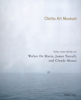 The Chichu Art Museum: Tadao Ando Builds For Walter De Maria, James Turrell, and Claude Monet 377571460X Book Cover