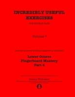 Incredibly Useful Exercises for Double Bass: Volume 7 - Lower Octave Fingerboard Mastery Part 4 B0875RRQRD Book Cover