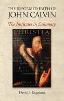 Reformed Faith of John Calvin: The Institutes in Summary: The Institutes in Summary 1936054000 Book Cover