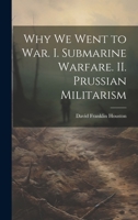 Why we Went to war. I. Submarine Warfare. II. Prussian Militarism 1021941298 Book Cover