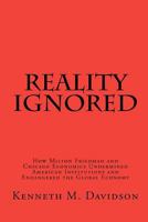 Reality Ignored: How Milton Friedman and Chicago Economics Undermined American Institutions and Endangered the Global Economy 1456391860 Book Cover