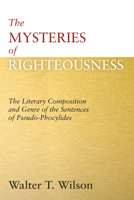 The Mysteries of Righteousness: The Literary Composition and Genre of the Sentences of Pseudo-Phocylides (Text Und Studien Zum Antiken Judentum, 40) 162032900X Book Cover