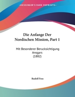 Die Anfange Der Nordischen Mission, Part 1: Mit Besonderer Berucksichtigung Ansgars (1882) 116946999X Book Cover