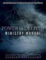 Power to Deliver Ministry Manual: Spiritual Deliverance Training for Personal and Team Ministry 1938060466 Book Cover