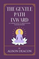 THE GENTLE PATH INWARD: A 5-WEEK PATH TO MEDITATION FOR BEGINNERS 1764287401 Book Cover