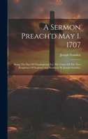 A Sermon Preach'd May 1. 1707: Being The Day Of Thanksgiving For The Union Of The Two Kingdoms Of England And Scotland. By Joseph Standen, 1020997990 Book Cover