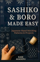 Sashiko & Boro Made Easy: Japanese Hand Stitching Patterns & Projects B0FQNSLKNG Book Cover
