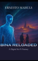 Bina Reloaded: A Digital Sci-Fi Fantasy B0H6S3P3VD Book Cover