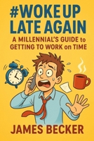 #WokeUpLateAgain: A Millennial’s Guide to Getting to Work on time B0FR36ZRZY Book Cover