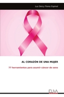 AL CORAZÓN DE UNA MUJER: 77 herramientas para asumir cáncer de seno (Spanish Edition) 9999314473 Book Cover