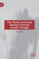 Life, Theory, and Group Identity in Hannah Arendt's Thought 3031108760 Book Cover
