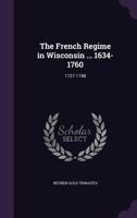 The French Regime in Wisconsin ... 1634-1760: 1727-1748 1021760455 Book Cover