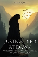 Justice Died at Dawn : Justice Does Not Always Comes in Time... but Dawn Always Comes 1967828660 Book Cover
