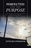 Perfected for the Purpose: The Lesson Is Not Always and Only Mine 1664296670 Book Cover