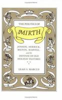 The Politics of Mirth: Jonson, Herrick, Milton, Marvell, and the Defense of Old Holiday Pastimes 0226504522 Book Cover