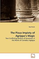 The Pious Impiety of Agrippa?s Magic: Two Conflicting Notions of Ascension in the Works of Cornelius Agrippa 3639240464 Book Cover