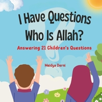 I Have Questions: Who Is Allah? Answering 21 Children's Questions: Islamic Books For Kids B0CW3BSS4B Book Cover