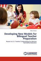 Developing New Models for Bilingual Teacher Preparation: Routes to U.S. Teacher Credentialing for Mexican Normalista Educators 3844390987 Book Cover