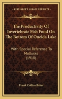 The Productivity Of Invertebrate Fish Food On The Bottom Of Oneida Lake: With Special Reference To Mollusks 116721269X Book Cover