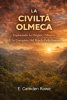La Civiltà Olmeca: Esplorando Le Origini, I Misteri E Le Conquiste Del Popolo Della Gomma (Italian Edition) B0GKVK552R Book Cover