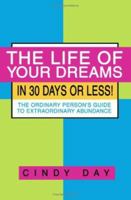 The Life of Your Dreams in 30 Days or Less!: The Ordinary Person's Guide to Extraordinary Abundance 0595426220 Book Cover