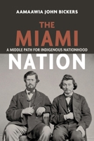 The Miami Nation: A Middle Path for Indigenous Nationhood 0253075394 Book Cover