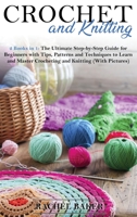 Crochet and Knitting: The Ultimate Step-by-Step Guide for Beginners with Tips, Patterns and Techniques to Learn and Master Crocheting and Knitting (With Pictures) 1914031202 Book Cover