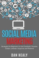 Social Media Marketing: Strategies for Beginners to Use Facebook, Youtube, Twitter, LinkedIn, Snapchat and Pinterest for their Business B0857BY2DH Book Cover