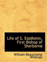 Life Of S. Ealdhelm: First Bishop Of Sherborne 1437056105 Book Cover