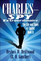 Charles-Spy Extraordinaire: The Life and Times of Charles: Book II 1608133583 Book Cover