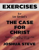 Exercise Book for Lee Strobel's The Case for Christ: Investigating the Evidence for Jesus and His Truth B0F27YFND4 Book Cover