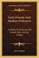 Early Friends And Modern Professors: In Reply To Strictures, By Joseph John Gurney 1104050846 Book Cover