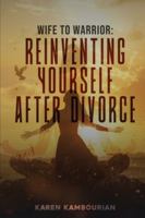 Wife to Warrior: Reinventing Yourself After Divorce B0G3TXYBBQ Book Cover