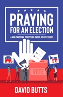 Praying for an Election: A Non-Partisan, Scripture-Based, Prayer Guide 1935012916 Book Cover