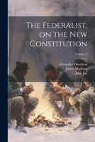 The Federalist, on the new Constitution; Volume 2 1021456756 Book Cover