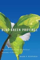 Blue-Green Province: The Environment and the Political Economy of Ontario 0774822376 Book Cover
