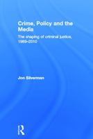 Crime, Policy and the Media: The Shaping of Criminal Justice, 1989-2010 0415672325 Book Cover