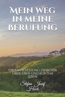 Mein Weg in meine Berufung: Die Entscheidung zwischen �berleben und echtem Leben 1521993351 Book Cover