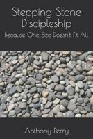 Stepping Stone Discipleship: Because One Size Doesn't Fit All 1719941815 Book Cover