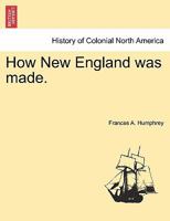 How New England Was Made (Classic Reprint) 1241467722 Book Cover