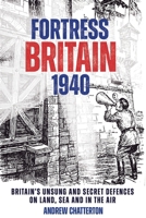 Fortress Britain 1940: Forget Dad’s Army! Britain's Defences on Land, Sea and Air in 1940 (English, English, English and English Edition) 1636243452 Book Cover