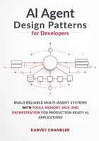 AI Agent Design Patterns for Developers: Build Reliable Multi-Agent Systems with Tools, Memory, MCP, and Orchestration for Production-Ready AI Applications B0GXYSDFJS Book Cover