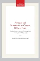 Portraits and Miniatures by Charles Willson Peale: Transactions, American Philosophical Society (vol. 42, part 1) (Transactions of the American Philosophical Society) 1422376990 Book Cover