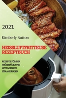 Hei�luftfritteuse Rezeptbuch 2021 (German Version of Air Fryer Recipes 2021): Rezepte F�r Ihr Fr�hst�ck Und Mittagessen F�r Anf�nger 1801982082 Book Cover