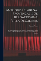 Antonius De Arena, Provençalis De Bragardissima Villa De Soleriis: Ad Suos Compagnones Qui Sunt De Persona Friantes, Bassas Dansas Et Branlos ... Perquam Plurimos Mandat 1017223068 Book Cover