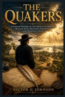 The Quakers: A Concise History of the Society of Friends, William Penn, Religious Freedom, and Peaceful Faith B0H9FBR981 Book Cover