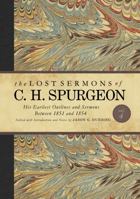 The Lost Sermons of C. H. Spurgeon Volume IV: His Earliest Outlines and Sermons Between 1851 and 1854 1462759343 Book Cover