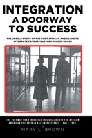 Integration A Doorway to Success: The Untold Story of the First African Americans to Integrate Catonsville High School in 1955 1642586846 Book Cover