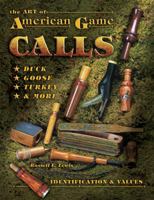 The Art Of American Game Calls: Duck, Goose, Turkey & More: Identification & Values 1574324306 Book Cover