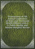 Transactions of 7th Annual Conference of State and Territorial Health Officers with U.S. Public Health and Marine-Hospital Service 5518605323 Book Cover